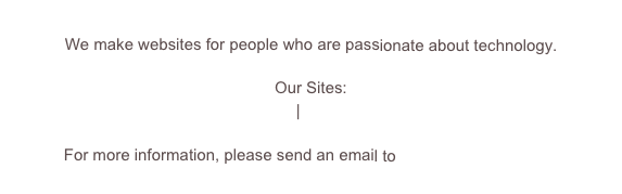 We make websites for people who are passionate about technology.

Our Sites:
Cult of Mac | Cult of Android

For more information, please send an email to info@cultomedia.com